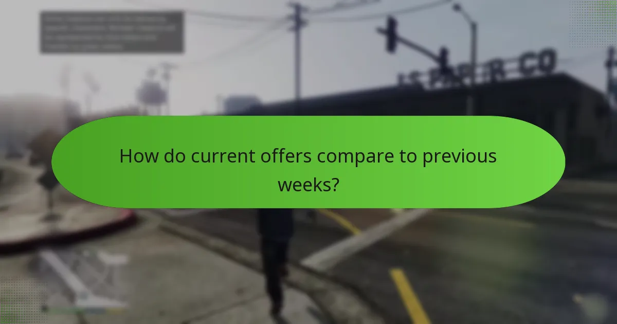 How do current offers compare to previous weeks?