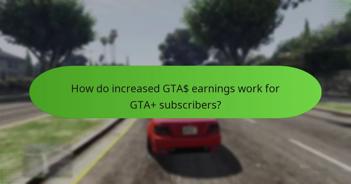 How do increased GTA$ earnings work for GTA+ subscribers?