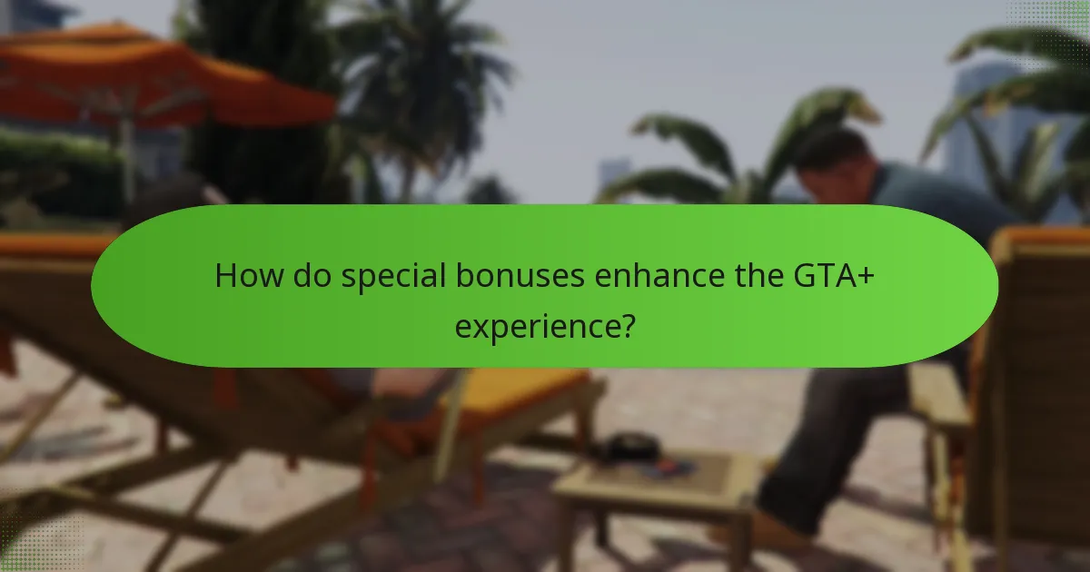 How do special bonuses enhance the GTA+ experience?