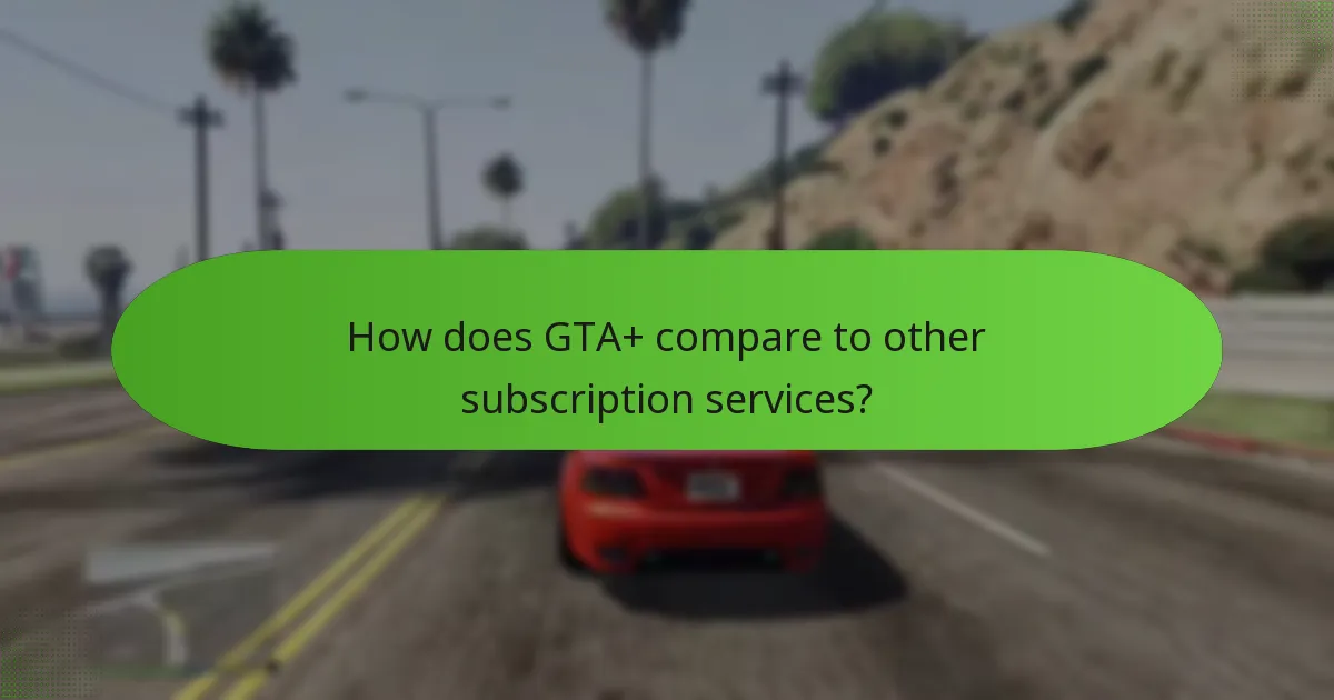 How does GTA+ compare to other subscription services?