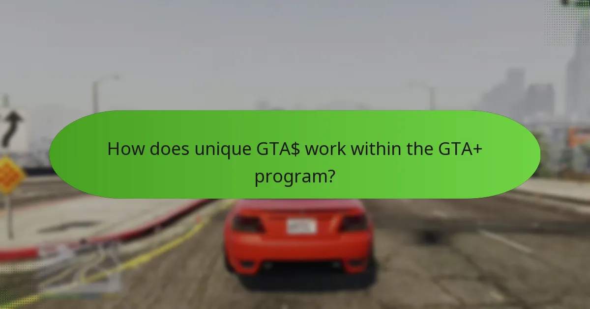How does unique GTA$ work within the GTA+ program?