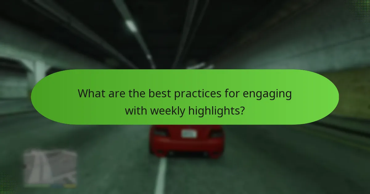 What are the best practices for engaging with weekly highlights?