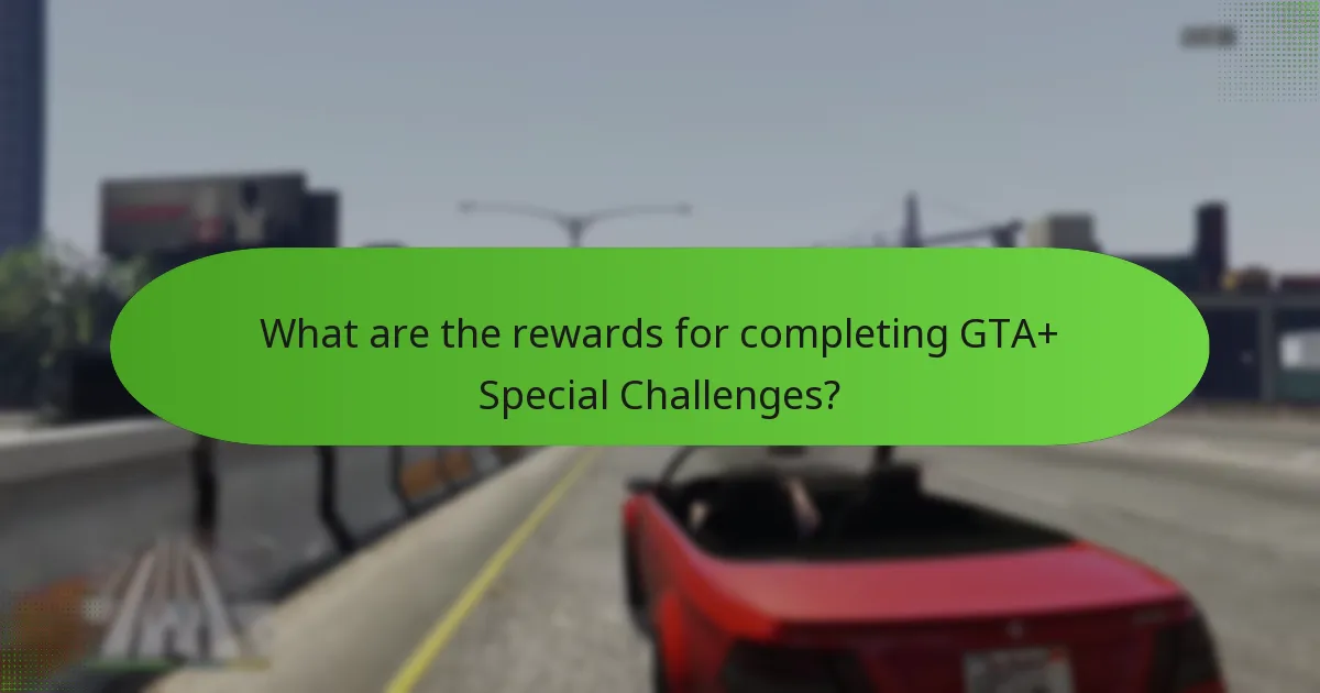 What are the rewards for completing GTA+ Special Challenges?