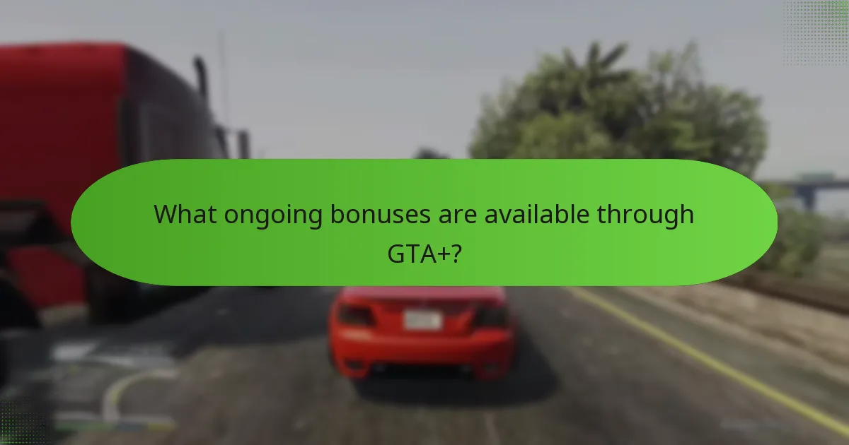 What ongoing bonuses are available through GTA+?