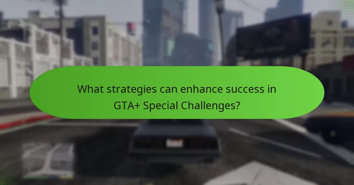 What strategies can enhance success in GTA+ Special Challenges?
